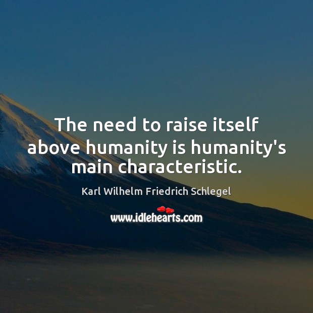 The need to raise itself above humanity is humanity’s main characteristic. Karl Wilhelm Friedrich Schlegel Picture Quote