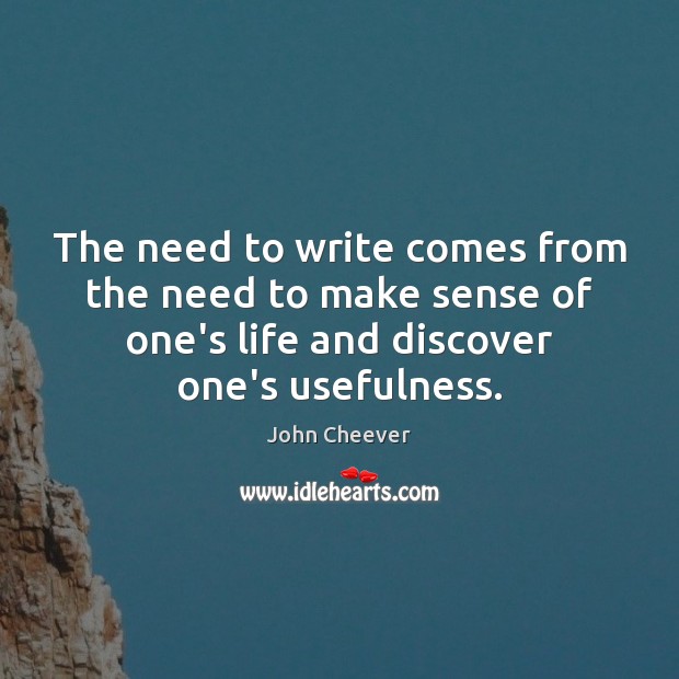 The need to write comes from the need to make sense of John Cheever Picture Quote