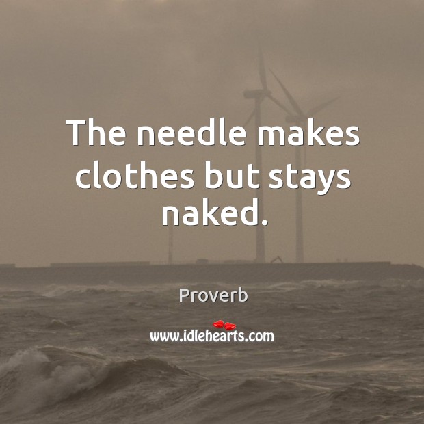 The needle makes clothes but stays naked. Image