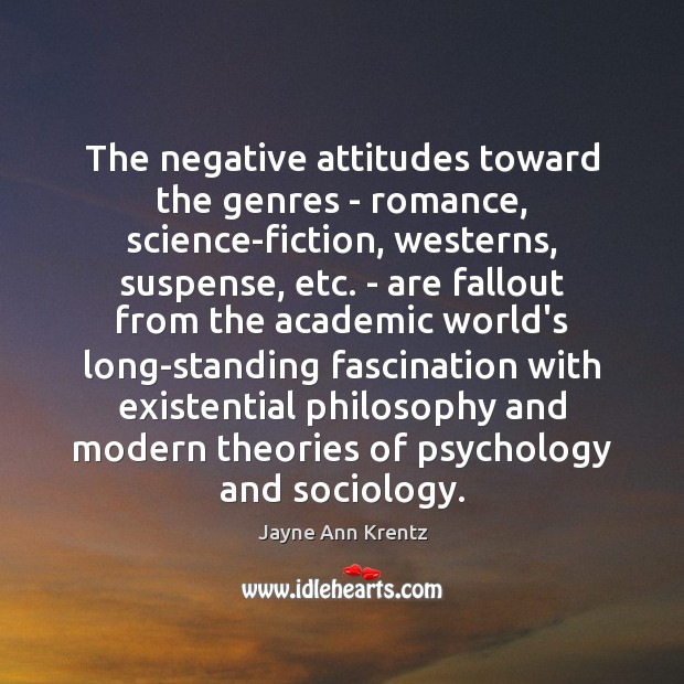 The negative attitudes toward the genres – romance, science-fiction, westerns, suspense, etc. Jayne Ann Krentz Picture Quote