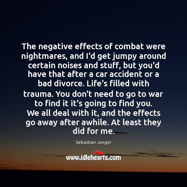 The negative effects of combat were nightmares, and I’d get jumpy around Sebastian Junger Picture Quote