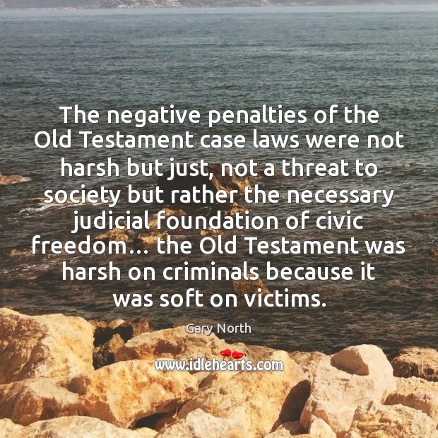 The negative penalties of the Old Testament case laws were not harsh Gary North Picture Quote