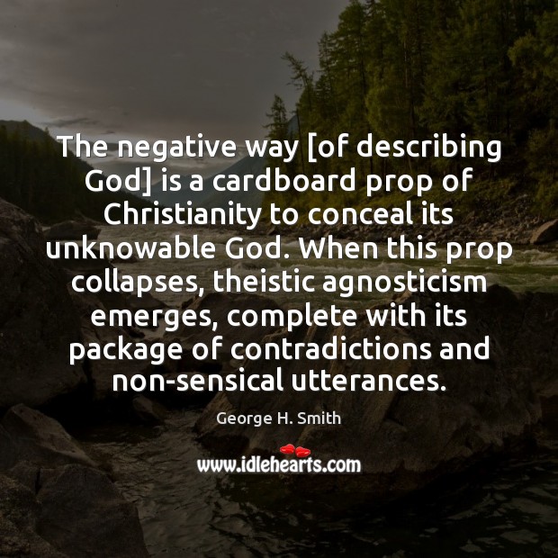 The negative way [of describing God] is a cardboard prop of Christianity George H. Smith Picture Quote