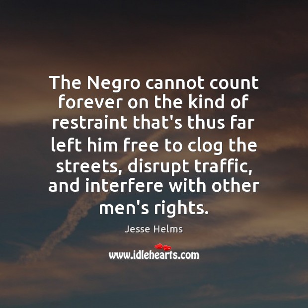 The Negro cannot count forever on the kind of restraint that’s thus Jesse Helms Picture Quote