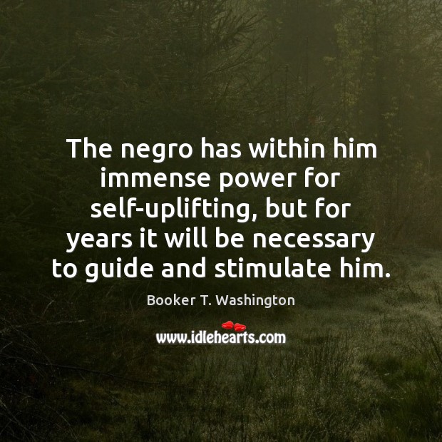 The negro has within him immense power for self-uplifting, but for years Image