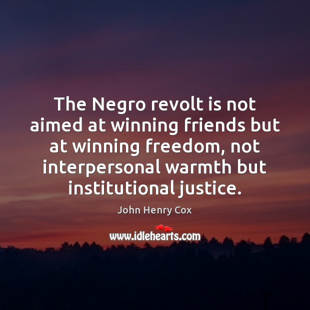 The Negro revolt is not aimed at winning friends but at winning John Henry Cox Picture Quote