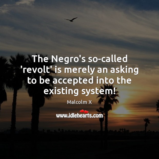 The Negro’s so-called ‘revolt’ is merely an asking to be accepted into Malcolm X Picture Quote