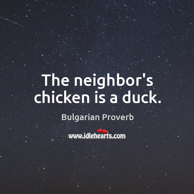 The neighbor’s chicken is a duck. Bulgarian Proverbs Image