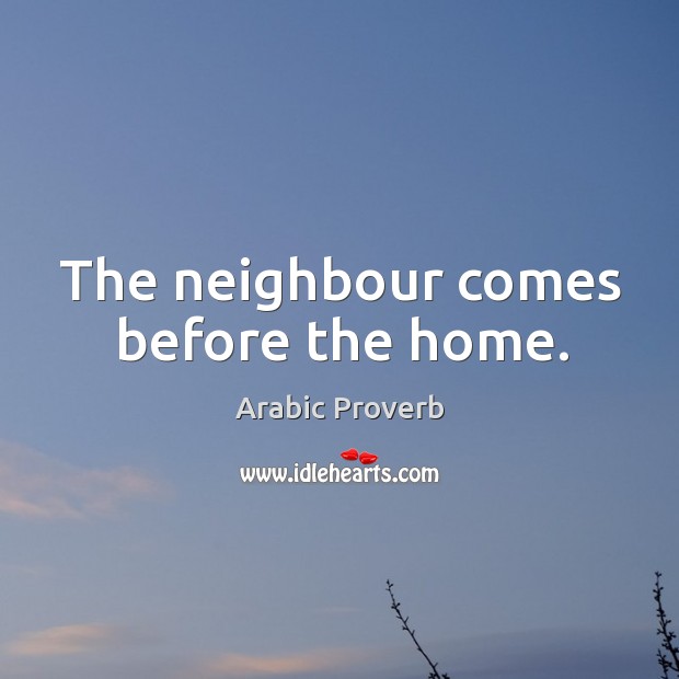 The neighbour comes before the home. Arabic Proverbs Image