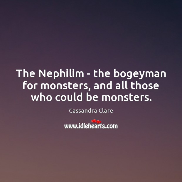 The Nephilim – the bogeyman for monsters, and all those who could be monsters. Cassandra Clare Picture Quote