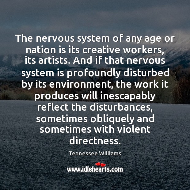 The nervous system of any age or nation is its creative workers, Tennessee Williams Picture Quote