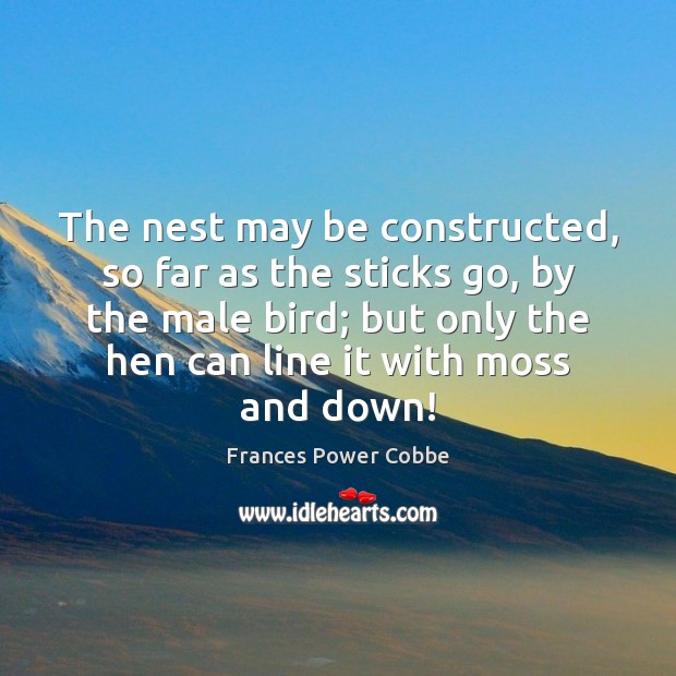The nest may be constructed, so far as the sticks go, by Frances Power Cobbe Picture Quote