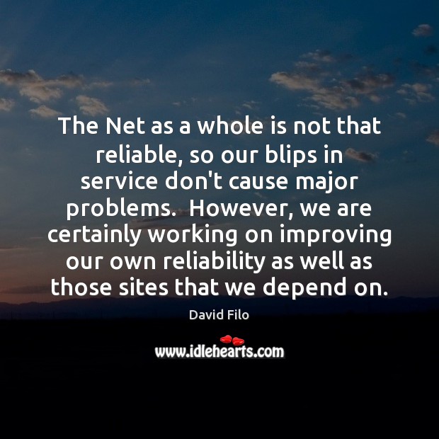 The Net as a whole is not that reliable, so our blips David Filo Picture Quote