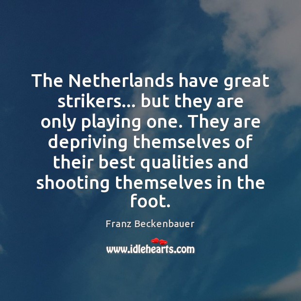The Netherlands have great strikers… but they are only playing one. They Franz Beckenbauer Picture Quote