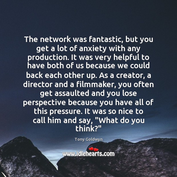 The network was fantastic, but you get a lot of anxiety with Tony Goldwyn Picture Quote