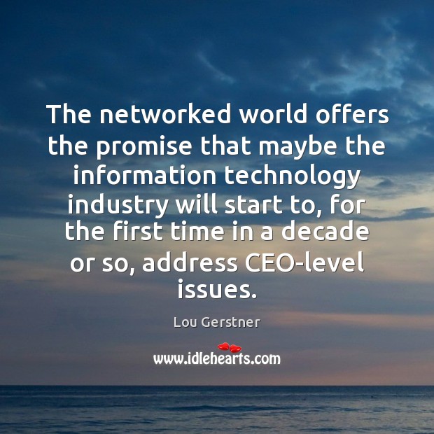The networked world offers the promise that maybe the information technology industry Promise Quotes Image