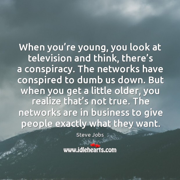 The networks are in business to give people exactly what they want. Steve Jobs Picture Quote