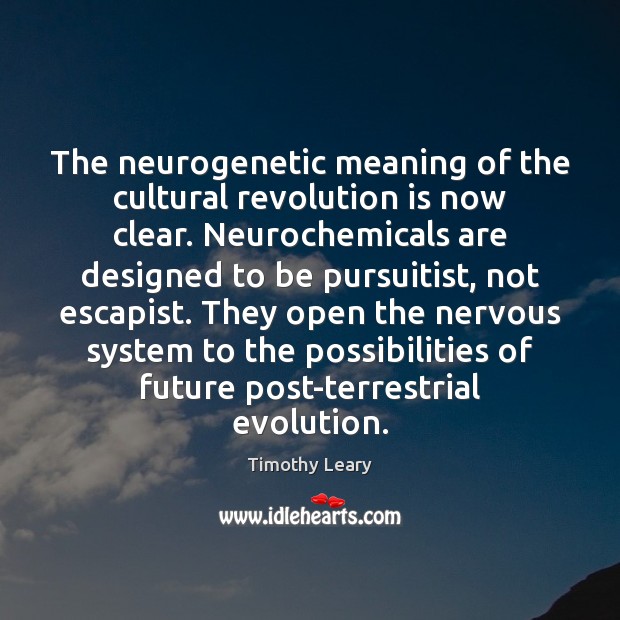 The neurogenetic meaning of the cultural revolution is now clear. Neurochemicals are Timothy Leary Picture Quote