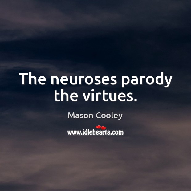 The neuroses parody the virtues. Mason Cooley Picture Quote