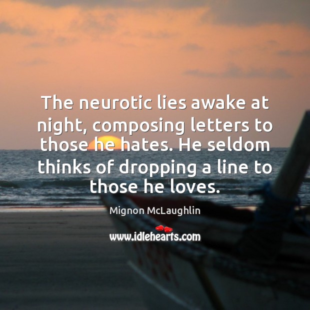 The neurotic lies awake at night, composing letters to those he hates. Mignon McLaughlin Picture Quote
