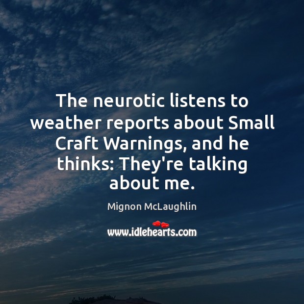 The neurotic listens to weather reports about Small Craft Warnings, and he Mignon McLaughlin Picture Quote