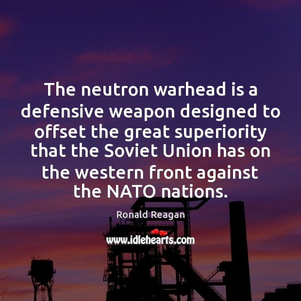 The neutron warhead is a defensive weapon designed to offset the great Ronald Reagan Picture Quote