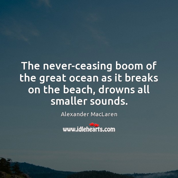 The never-ceasing boom of the great ocean as it breaks on the Alexander MacLaren Picture Quote