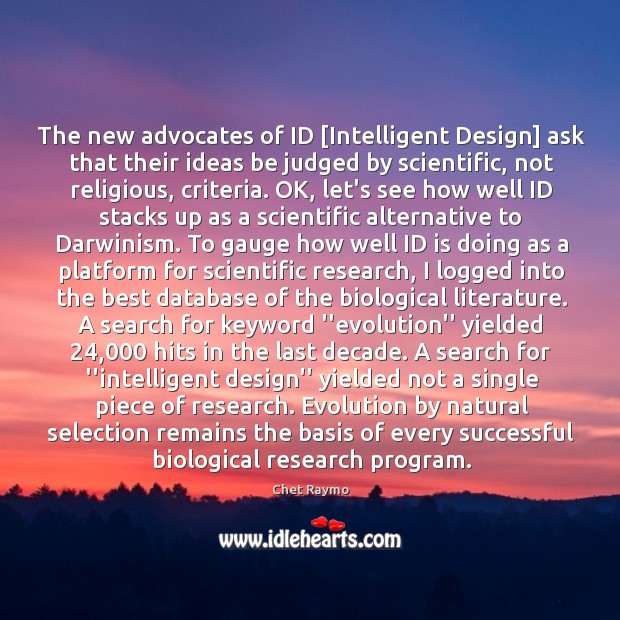 The new advocates of ID [Intelligent Design] ask that their ideas be Chet Raymo Picture Quote