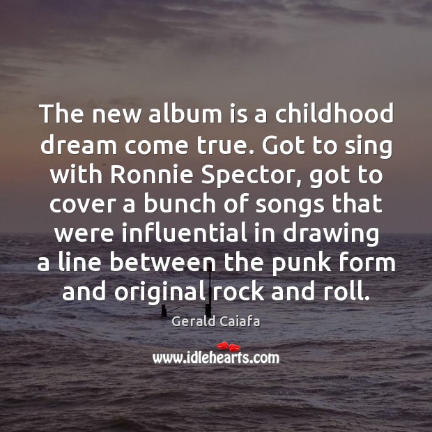 The new album is a childhood dream come true. Got to sing Gerald Caiafa Picture Quote