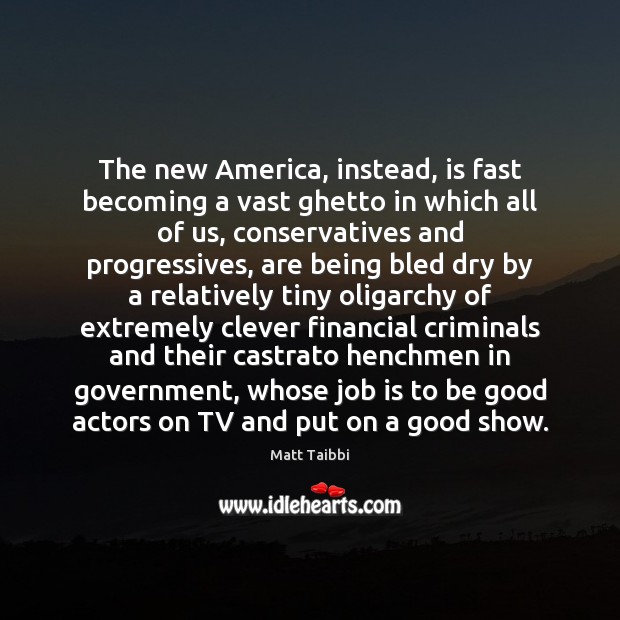 The new America, instead, is fast becoming a vast ghetto in which Matt Taibbi Picture Quote