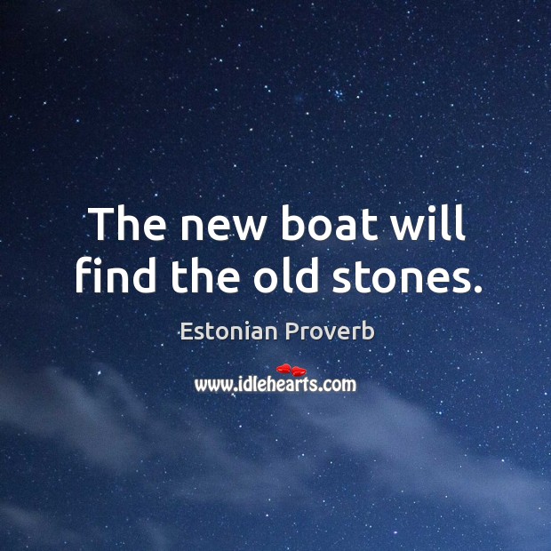 The new boat will find the old stones. Estonian Proverbs Image