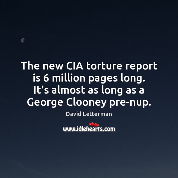 The new CIA torture report is 6 million pages long. It’s almost as David Letterman Picture Quote