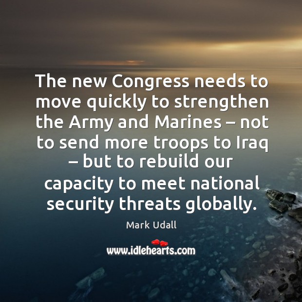 The new congress needs to move quickly to strengthen the army and marines Mark Udall Picture Quote