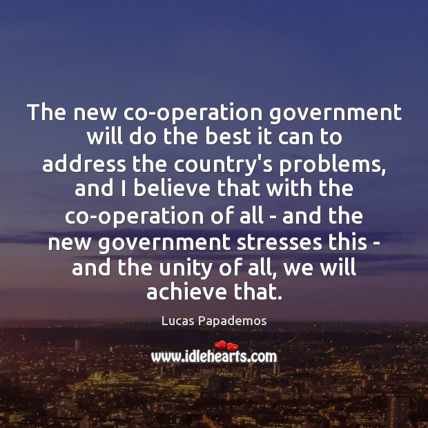 The new co-operation government will do the best it can to address Lucas Papademos Picture Quote