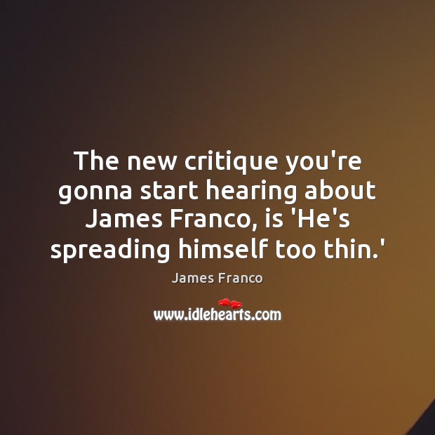 The new critique you’re gonna start hearing about James Franco, is ‘He’s James Franco Picture Quote