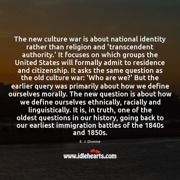 The new culture war is about national identity rather than religion and E. J. Dionne Picture Quote