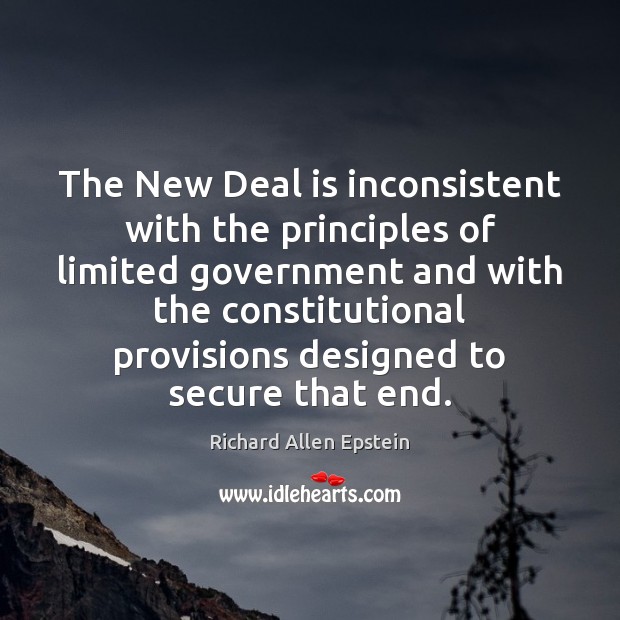 The New Deal is inconsistent with the principles of limited government and Richard Allen Epstein Picture Quote
