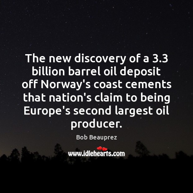 The new discovery of a 3.3 billion barrel oil deposit off Norway’s coast Bob Beauprez Picture Quote