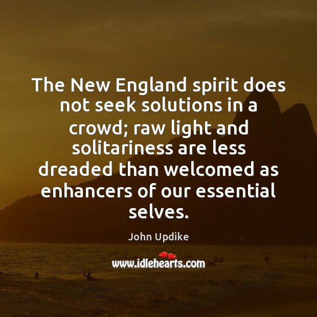 The New England spirit does not seek solutions in a crowd; raw John Updike Picture Quote