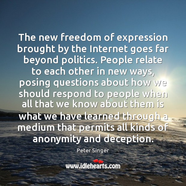 The new freedom of expression brought by the Internet goes far beyond Peter Singer Picture Quote