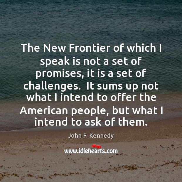 The New Frontier of which I speak is not a set of John F. Kennedy Picture Quote