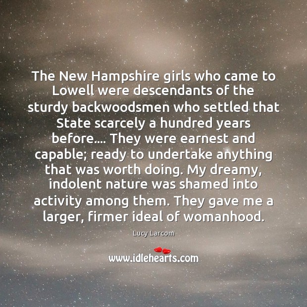 The New Hampshire girls who came to Lowell were descendants of the Lucy Larcom Picture Quote