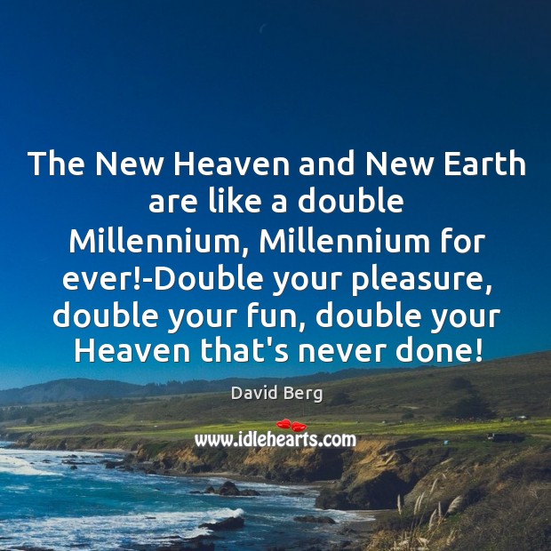 The New Heaven and New Earth are like a double Millennium, Millennium David Berg Picture Quote