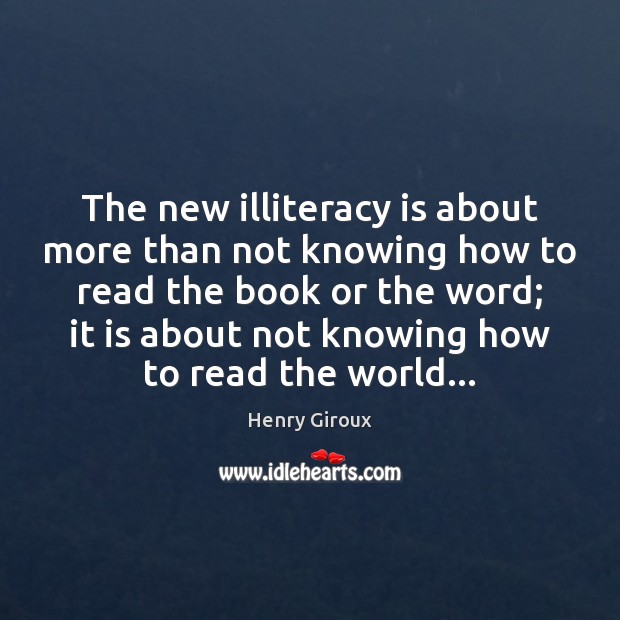 The new illiteracy is about more than not knowing how to read Henry Giroux Picture Quote