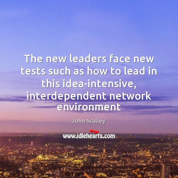 The new leaders face new tests such as how to lead in John Sculley Picture Quote