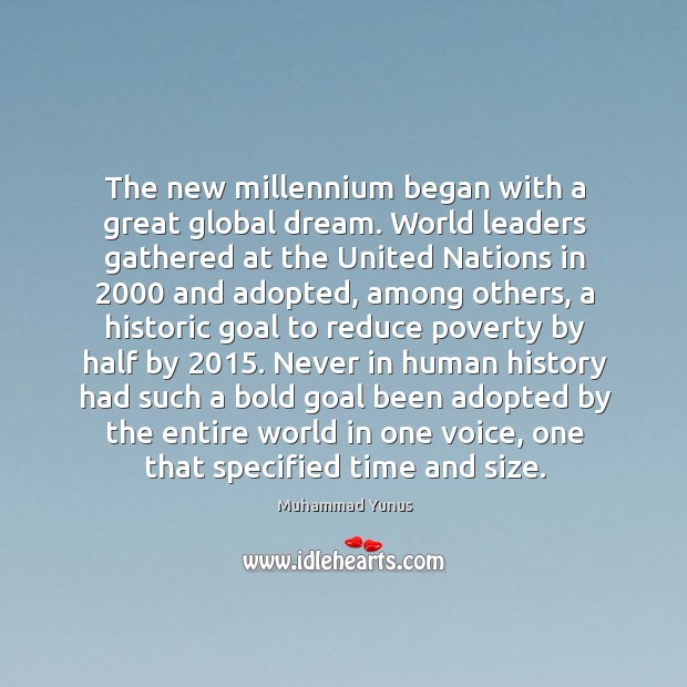 The new millennium began with a great global dream. World leaders gathered Muhammad Yunus Picture Quote