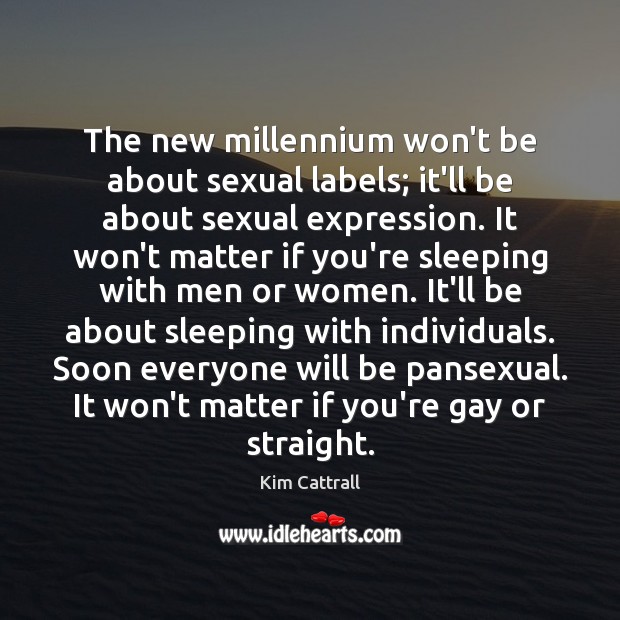 The new millennium won’t be about sexual labels; it’ll be about sexual Kim Cattrall Picture Quote