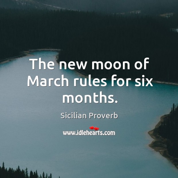 The new moon of march rules for six months. Sicilian Proverbs Image