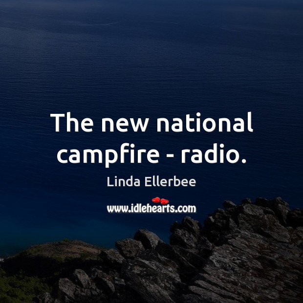 The new national campfire – radio. Linda Ellerbee Picture Quote
