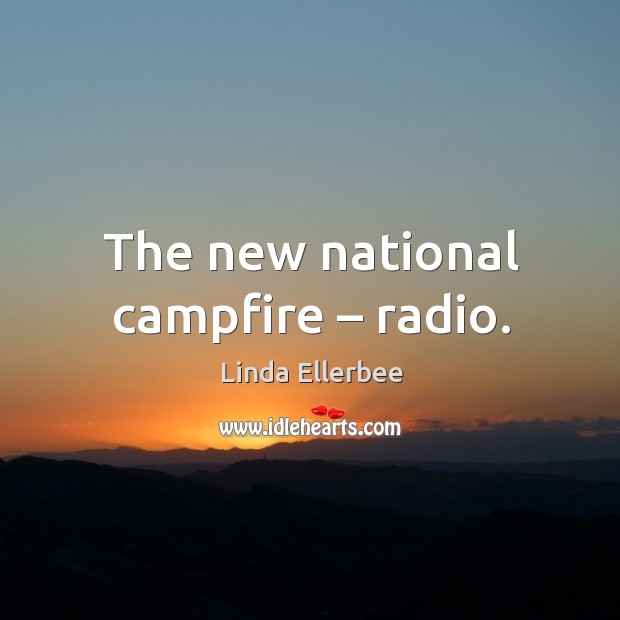 The new national campfire – radio. Linda Ellerbee Picture Quote